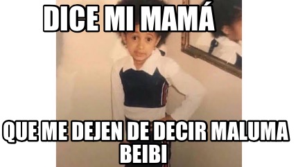 Meme Creator Funny Dice mi mamá Que me dejen de decir maluma beibi