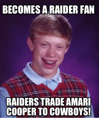 Meme Creator Funny Becomes A Raider Fan Raiders Trade Amari Cooper To