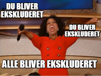 Meme Creator Funny Du Bliver Ekskluderet Alle Bliver Ekskluderet Du