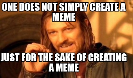 Meme Creator Funny One Does Not Simply Create A Meme Just For The