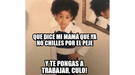 Meme Creator Funny Que dice mi mamá que ya no chilles por el peje Y