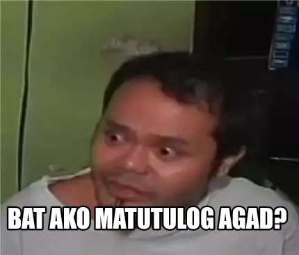 Meme Creator Funny Bat Ako Matutulog Agad Meme Generator At