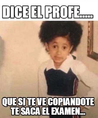 Meme Creator Funny Dice El Profe Que Si Te Ve Copiandote Te Saca