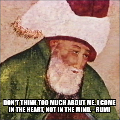 dont-think-too-much-about-me.-i-come-in-the-heart-not-in-the-mind.-rumi