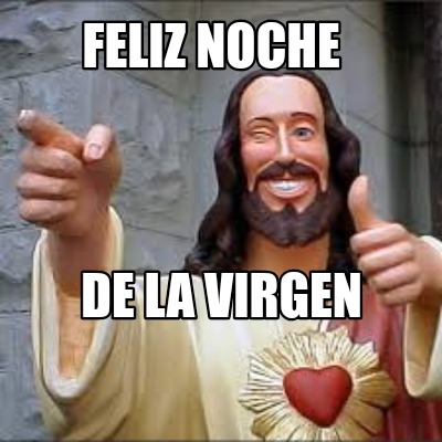 Meme Creator Funny Feliz Noche De La Virgen Meme Generator At