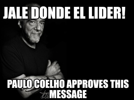 Meme Creator Funny Jale Donde El Lider Paulo Coelho Approves This