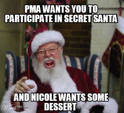 Meme Creator Funny PMA WANTS YOU TO PARTICIPATE IN SECRET SANTA AND NICOLE WANTS SOME DESSERT