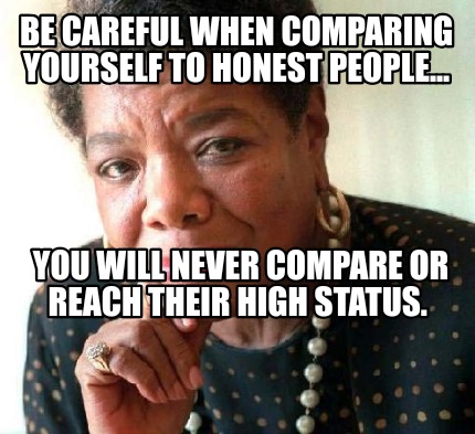 be-careful-when-comparing-yourself-to-honest-people...-you-will-never-compare-or