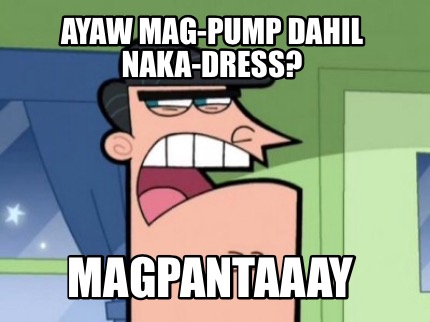 Meme Creator Funny Ayaw Mag Pump Dahil Naka Dress Magpantaaay Meme