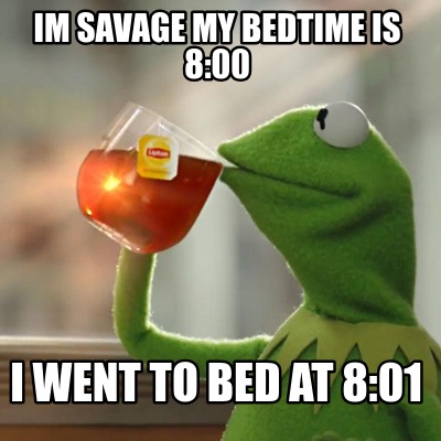 im-savage-my-bedtime-is-800-i-went-to-bed-at-801