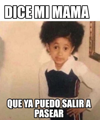 Meme Creator Funny Dice Mi Mama Que Ya Puedo Salir A Pasear Meme