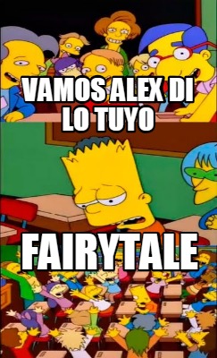 Meme Creator Funny Vamos Alex Di Lo Tuyo Fairytale Meme Generator At