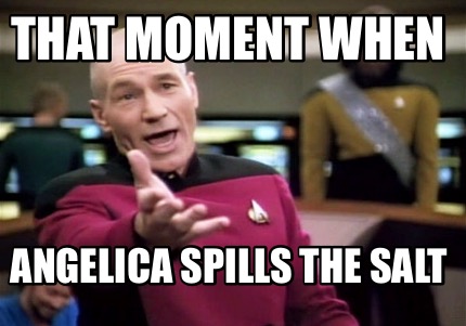 Meme Creator Funny That Moment When Angelica Spills The Salt Meme