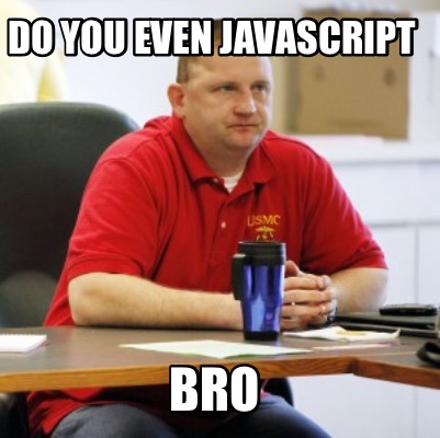 do-you-even-javascript-bro