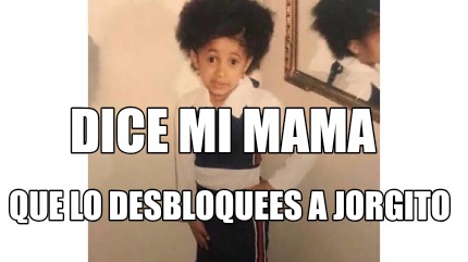 Meme Creator Funny Dice Mi Mama Que Lo Desbloquees A Jorgito Meme