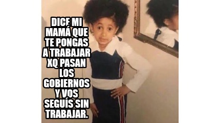 Meme Creator Funny Dice mi mamá que te pongas a trabajar xq pasan los