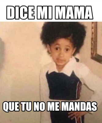 Meme Creator Funny Dice Mi Mama Que Tu No Me Mandas Meme Generator At