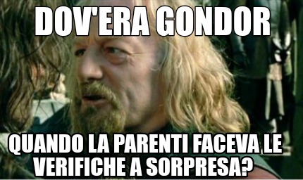 Meme Creator Funny Dov Era Gondor Quando La Parenti Faceva Le