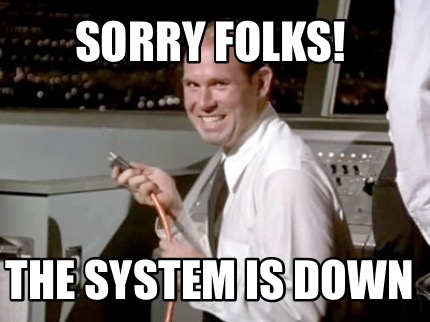 sorry-folks-the-system-is-down