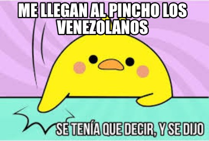 Meme Creator Funny ME LLEGAN AL PINCHO LOS VENEZOLANOS Meme Generator