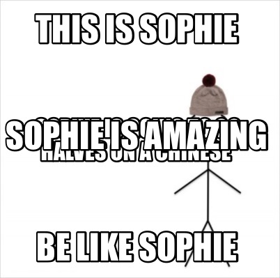 Meme Creator Funny This Is Sophie Be Like Sophie Sophie Is Going To