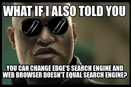 what-if-i-also-told-you-you-can-change-edges-search-engine-and-web-browser-doesn