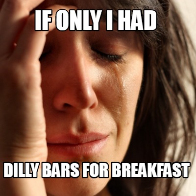 Meme Creator Funny If Only I Had Dilly Bars For Breakfast Meme