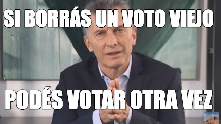 Meme Creator Funny si borrás un voto viejo podés votar otra vez Meme