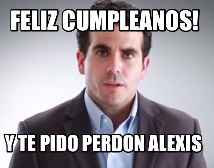 Meme Creator Funny FELIZ CUMPLEANOS Y Te Pido Perdon Alexis Meme