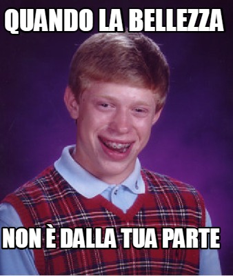 Meme Creator Funny quando la bellezza non è dalla tua parte Meme