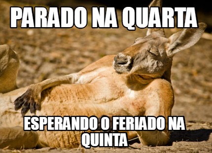 Meme Creator Funny Parado Na Quarta Esperando O Feriado Na Quinta