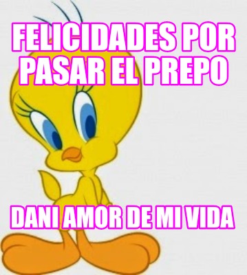 Meme Creator Funny Felicidades Por Pasar El Prepo Dani Amor De Mi