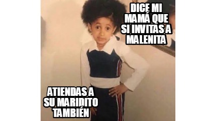 Meme Creator Funny dice mi mamá que si invitas a Malenita atiendas a