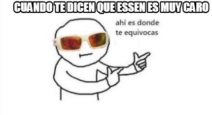 Meme Creator Funny Cuando Te Dicen Que Essen Es Muy Caro Meme