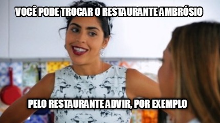 Meme Creator Funny você pode trocar o restaurante ambrósio pelo