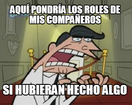 Meme Creator Funny Aquí pondría los roles de mis compañeros Si