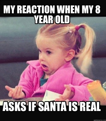 Meme Creator Funny My Reaction When My Year Old Asks If Santa Is Real Meme Generator At