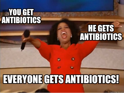 Meme Creator Funny You Get Antibiotics He Gets Antibiotics Everyone