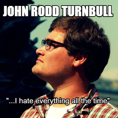 john-rodd-turnbull-...i-hate-everything-all-the-time