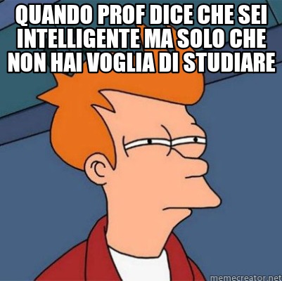 Meme Creator Funny Quando Prof Dice Che Sei Intelligente Ma Solo Che