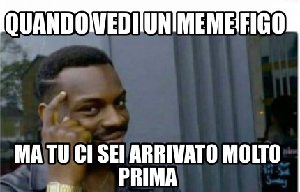 Meme Creator Funny Quando Vedi Un Meme Figo Ma Tu Ci Sei Arrivato