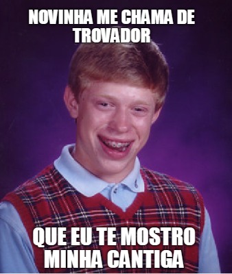 Meme Creator Funny Novinha Me Chama De Trovador Que Eu Te Mostro