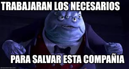 Meme Creator Funny Trabajaran Los Necesarios Para Salvar Esta