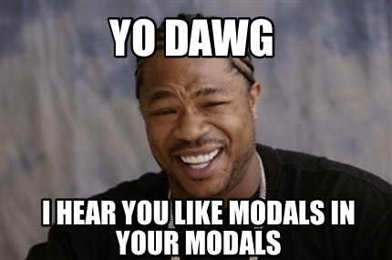 Meme Creator Funny Yo Dawg I Hear You Like Modals In Your Modals Meme