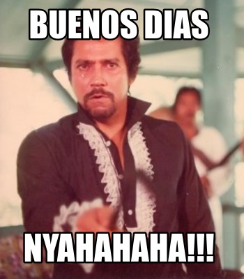 Meme Creator Funny Buenos Dias Nyahahaha Meme Generator At