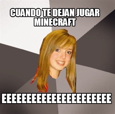 Meme Creator Funny Cuando Te Dejan Jugar Minecraft