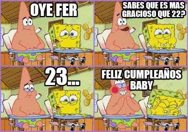 Meme Creator Funny Oye Fer Sabes Que Es Mas Gracioso Que