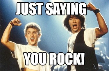 just-saying-you-rock