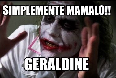 Meme Creator Funny Simplemente Mamalo Geraldine Meme Generator At