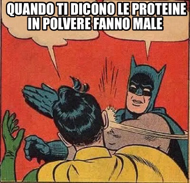 Meme Creator Funny Quando Ti Dicono Le Proteine In Polvere Fanno Male